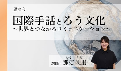 【講演会】国際手話とろう文化～世界とつながるコミュニケーション～