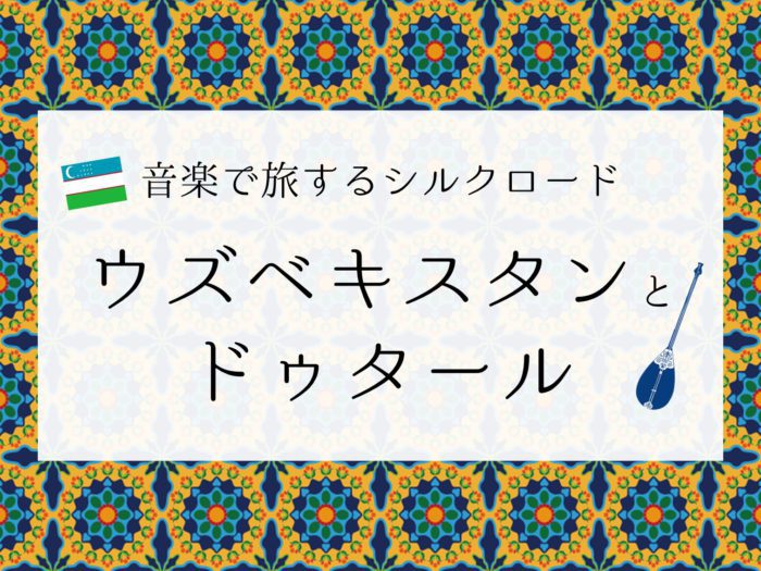 音楽で旅するシルクロード ウズベキスタンとドゥタール