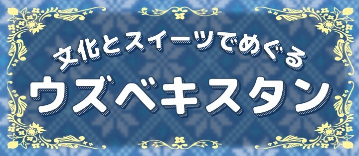 文化とスイーツでめぐる　ウズベキスタン