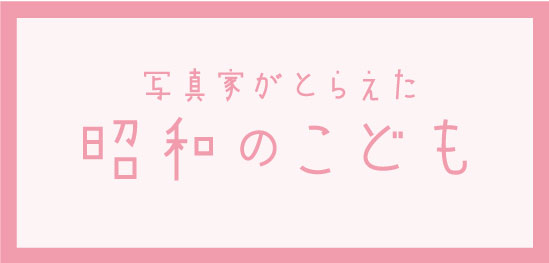 写真展「写真家がとらえた昭和の子ども」