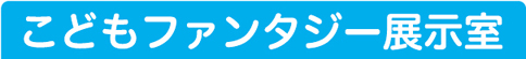 こどもファンタジー展示室