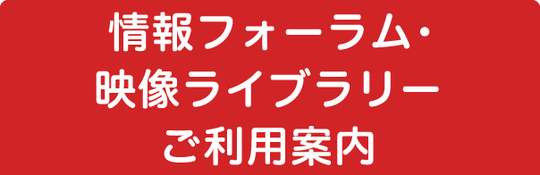 情報フォーラム・映像ライブラリーご利用案内